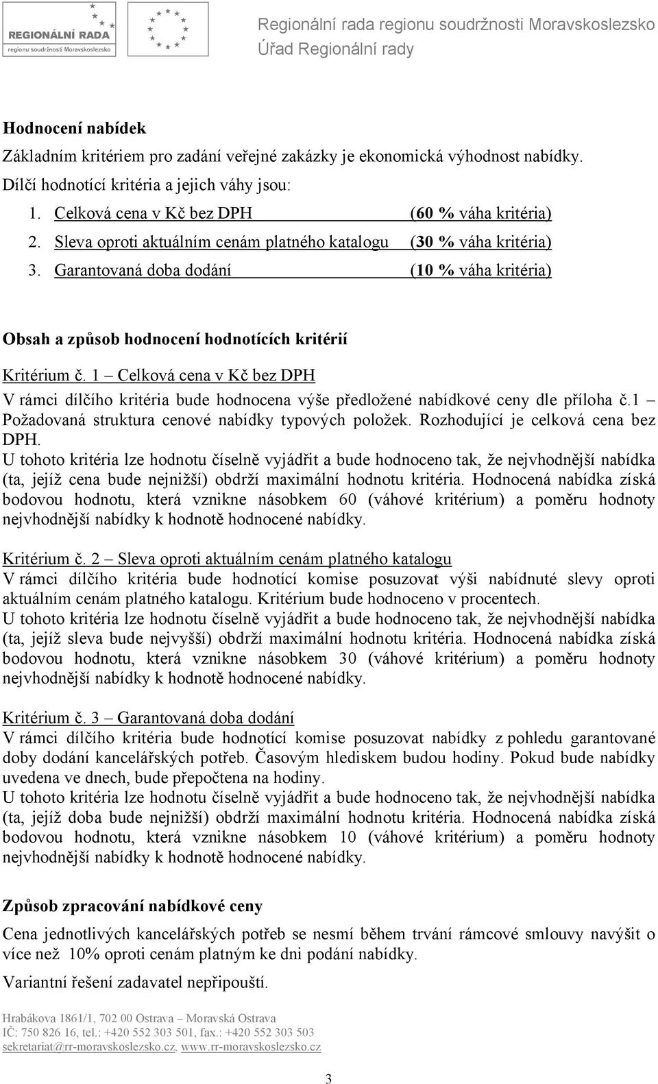 1 Celková cena v Kč bez DPH V rámci dílčího kritéria bude hodnocena výše předložené nabídkové ceny dle příloha č.1 Požadovaná struktura cenové nabídky typových položek.