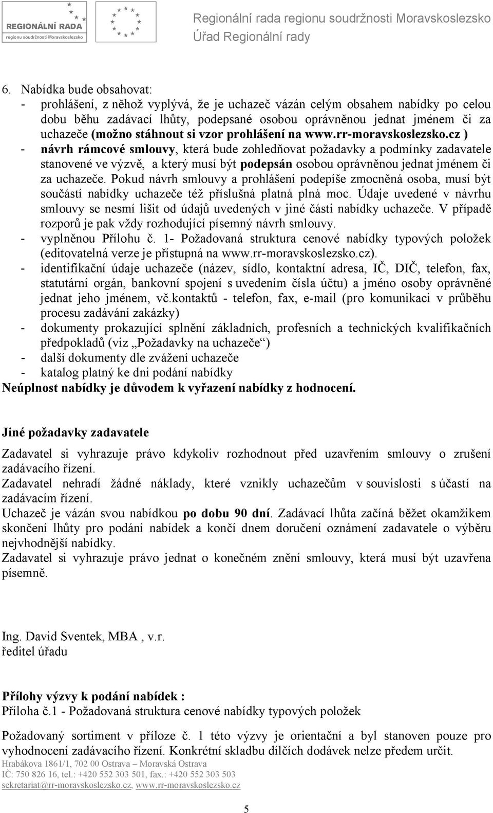 cz ) - návrh rámcové smlouvy, která bude zohledňovat požadavky a podmínky zadavatele stanovené ve výzvě, a který musí být podepsán osobou oprávněnou jednat jménem či za uchazeče.