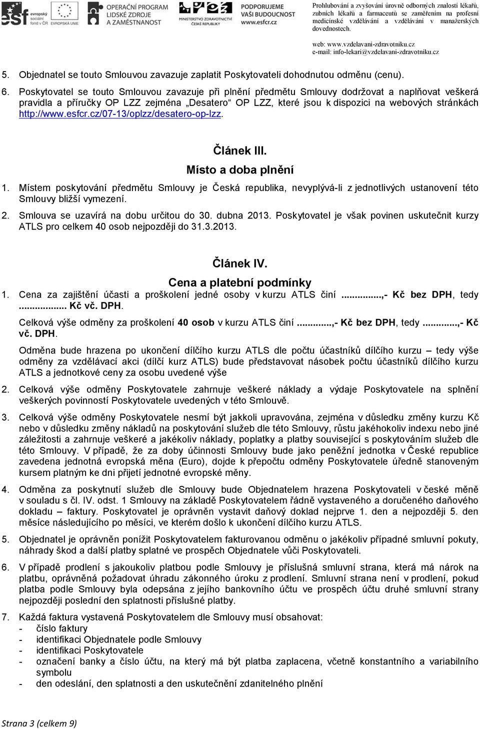 Poskytovatel se touto Smlouvou zavazuje při plnění předmětu Smlouvy dodržovat a naplňovat veškerá pravidla a příručky OP LZZ zejména Desatero OP LZZ, které jsou k dispozici na webových stránkách