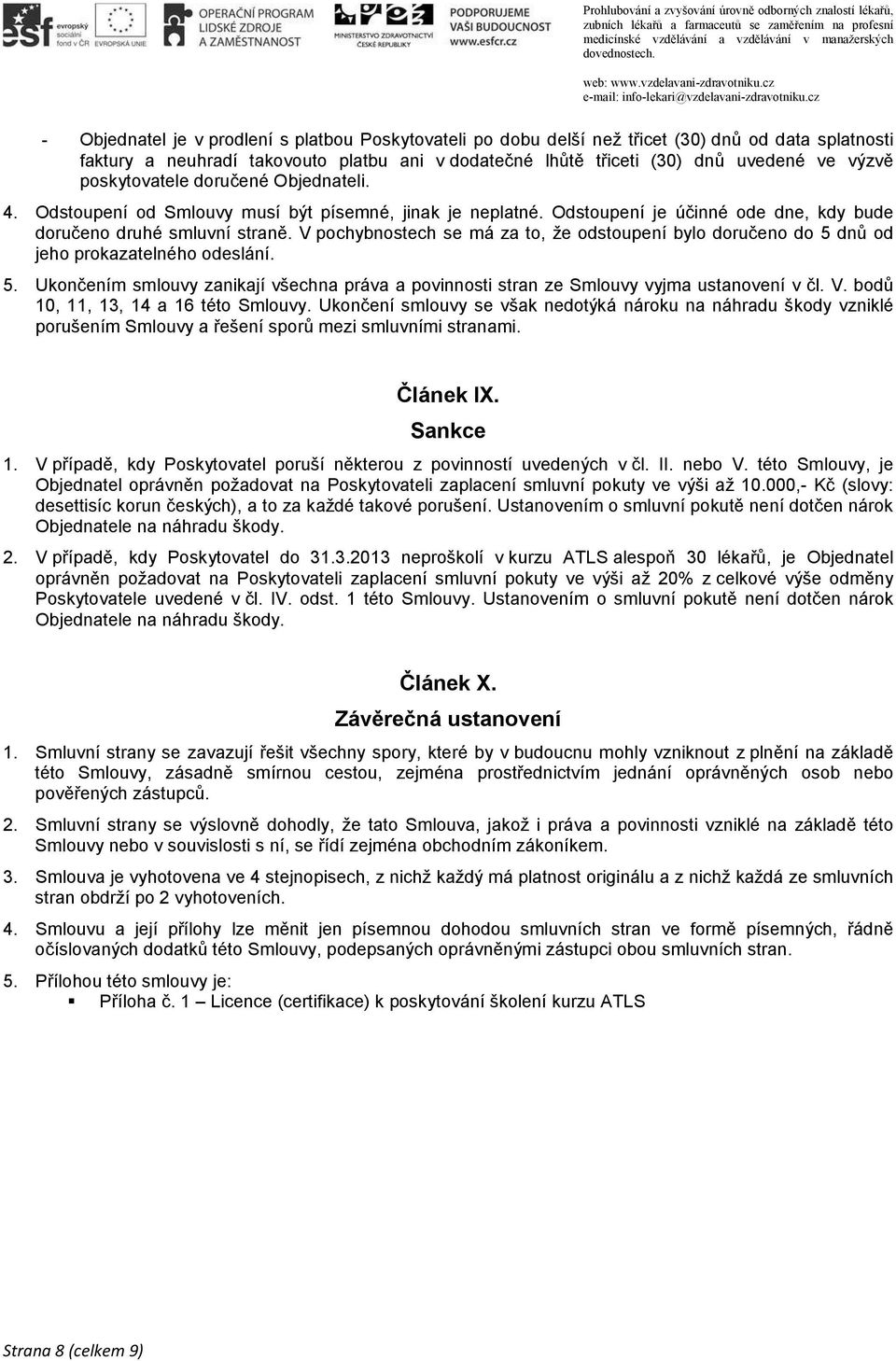 poskytovatele doručené Objednateli. 4. Odstoupení od Smlouvy musí být písemné, jinak je neplatné. Odstoupení je účinné ode dne, kdy bude doručeno druhé smluvní straně.