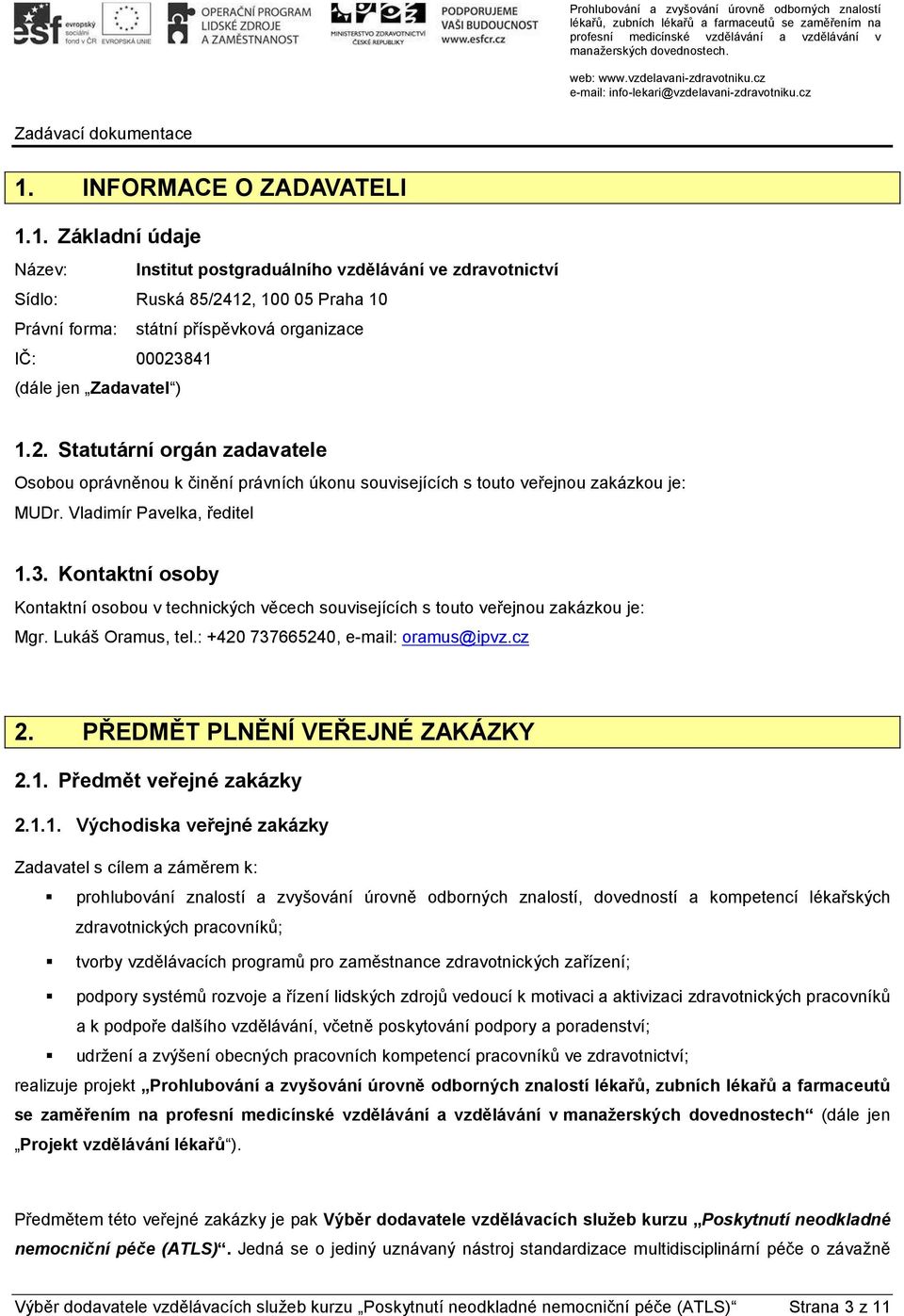 1. Základní údaje Název: Institut postgraduálního vzdělávání ve zdravotnictví Sídlo: Ruská 85/24