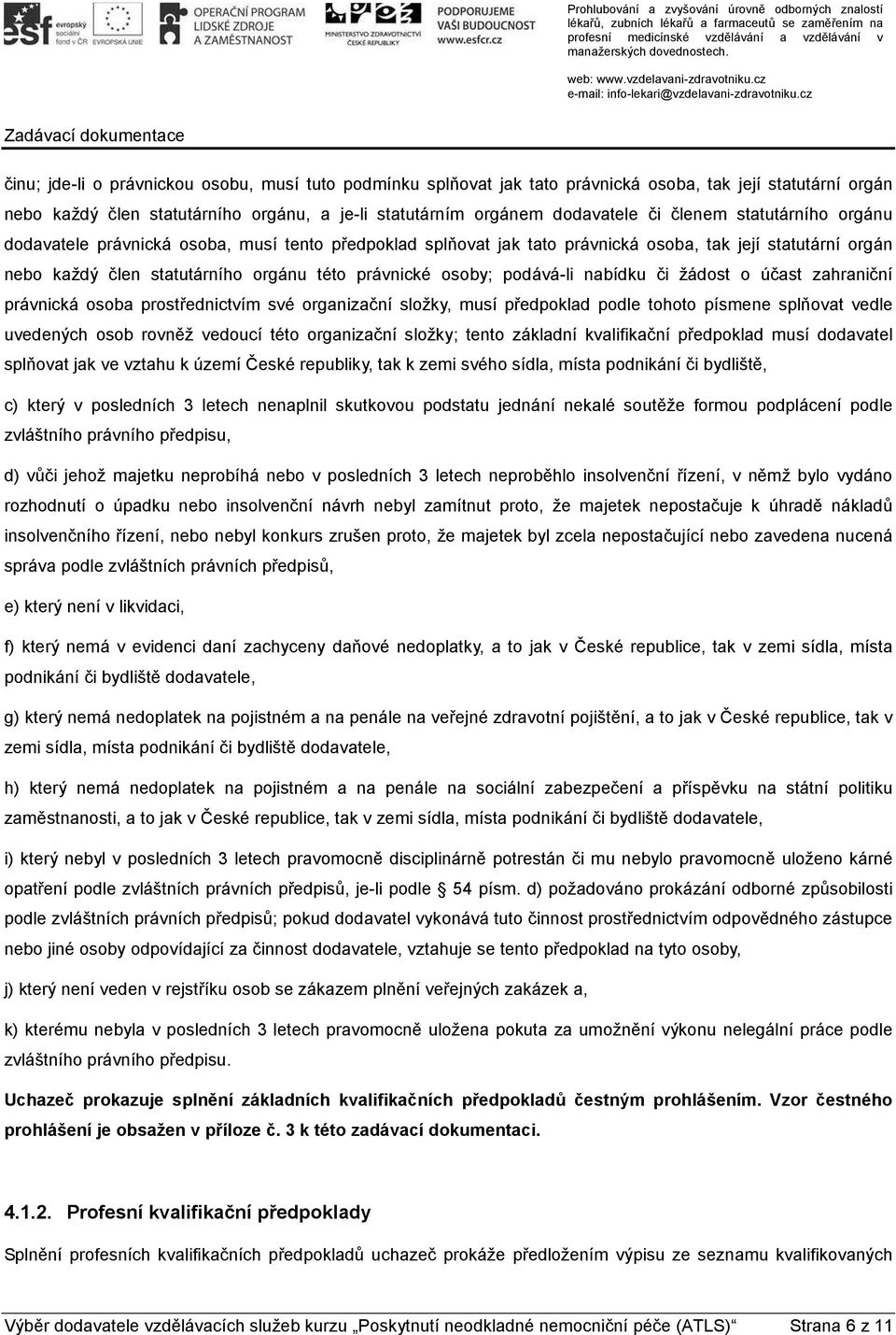 dodavatele či členem statutárního orgánu dodavatele právnická osoba, musí tento předpoklad splňovat jak tato právnická osoba, tak její statutární orgán nebo každý člen statutárního orgánu této