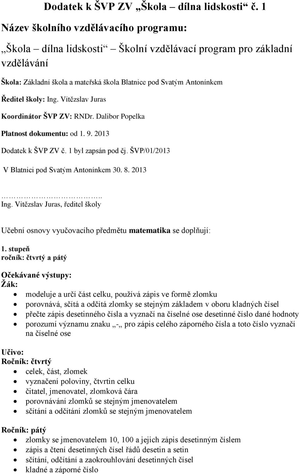 Ing. Vítězslav Juras Koordinátor ŠVP ZV: RNDr. Dalibor Popelka Platnost dokumentu: od 1. 9. 2013 Dodatek k ŠVP ZV č. 1 byl zapsán pod čj. ŠVP/01/2013 V Blatnici pod Svatým Antonínkem 30. 8. 2013.. Ing.