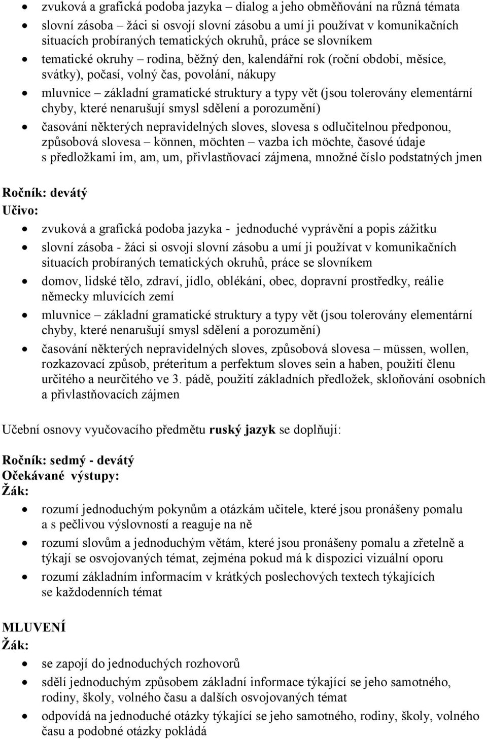 elementární chyby, které nenarušují smysl sdělení a porozumění) časování některých nepravidelných sloves, slovesa s odlučitelnou předponou, způsobová slovesa können, möchten vazba ich möchte, časové