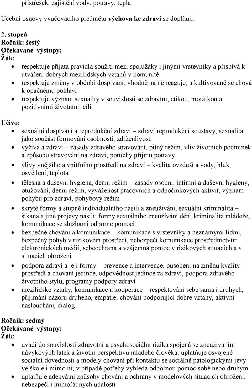 ně reaguje; a kultivovaně se chová k opačnému pohlaví respektuje význam sexuality v souvislosti se zdravím, etikou, morálkou a pozitivními životními cíli sexuální dospívání a reprodukční zdraví