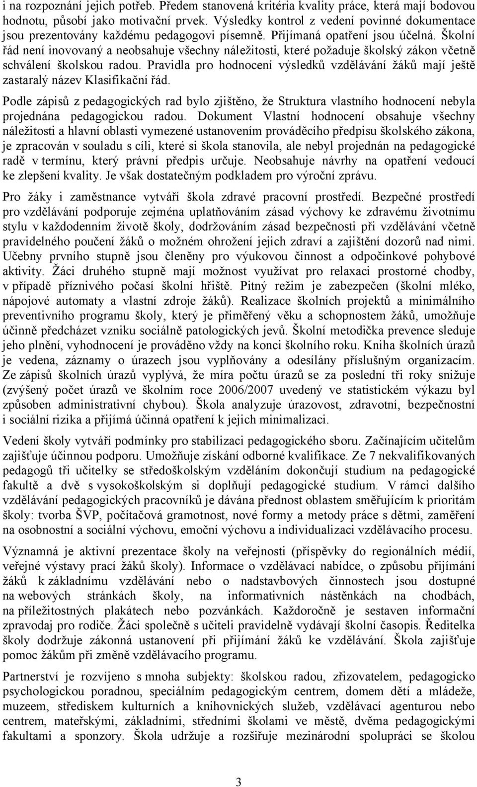 Školní řád není inovovaný a neobsahuje všechny náležitosti, které požaduje školský zákon včetně schválení školskou radou.