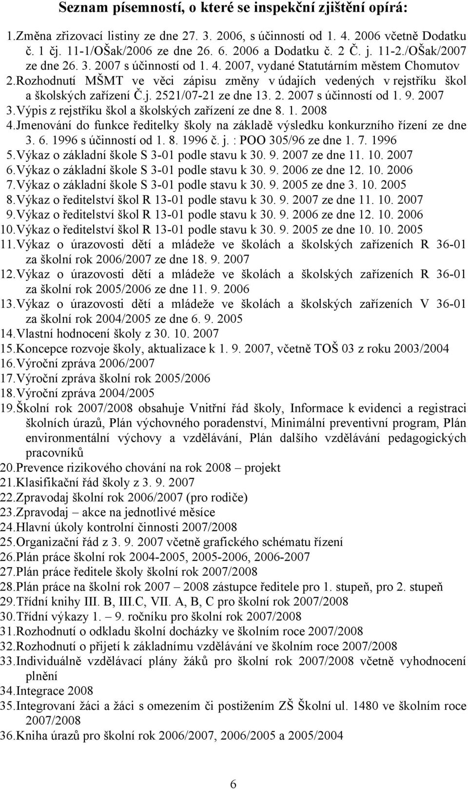 Rozhodnutí MŠMT ve věci zápisu změny v údajích vedených v rejstříku škol a školských zařízení Č.j. 2521/07-21 ze dne 13. 2. 2007 s účinností od 1. 9. 2007 3.