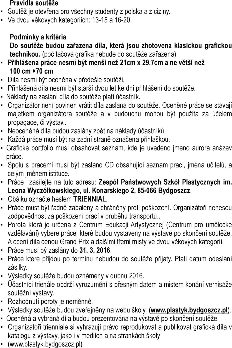 7cm a ne větší než 100 cm 70 cm. Díla nesmí být oceněna v předešlé soutěži. Přihlášená díla nesmí být starší dvou let ke dni přihlášení do soutěže. Náklady na zaslání díla do soutěže platí účastník.