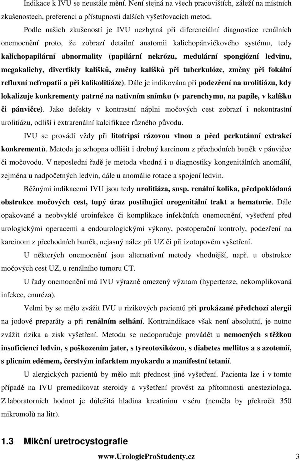 (papilární nekrózu, medulární spongiózní ledvinu, megakalichy, divertikly kalíšků, změny kalíšků při tuberkulóze, změny při fokální refluxní nefropatii a při kalikolitiáze).