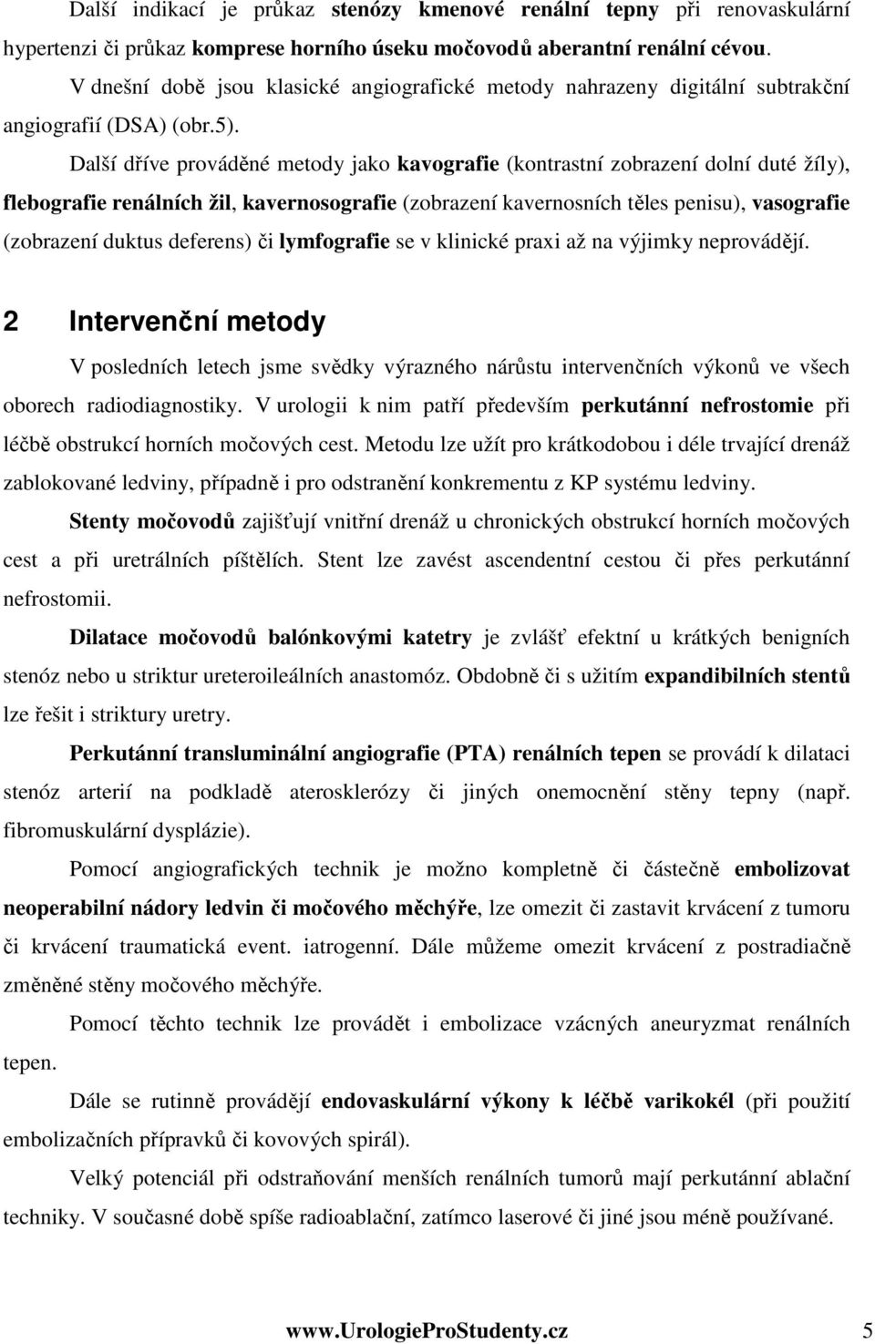 Další dříve prováděné metody jako kavografie (kontrastní zobrazení dolní duté žíly), flebografie renálních žil, kavernosografie (zobrazení kavernosních těles penisu), vasografie (zobrazení duktus