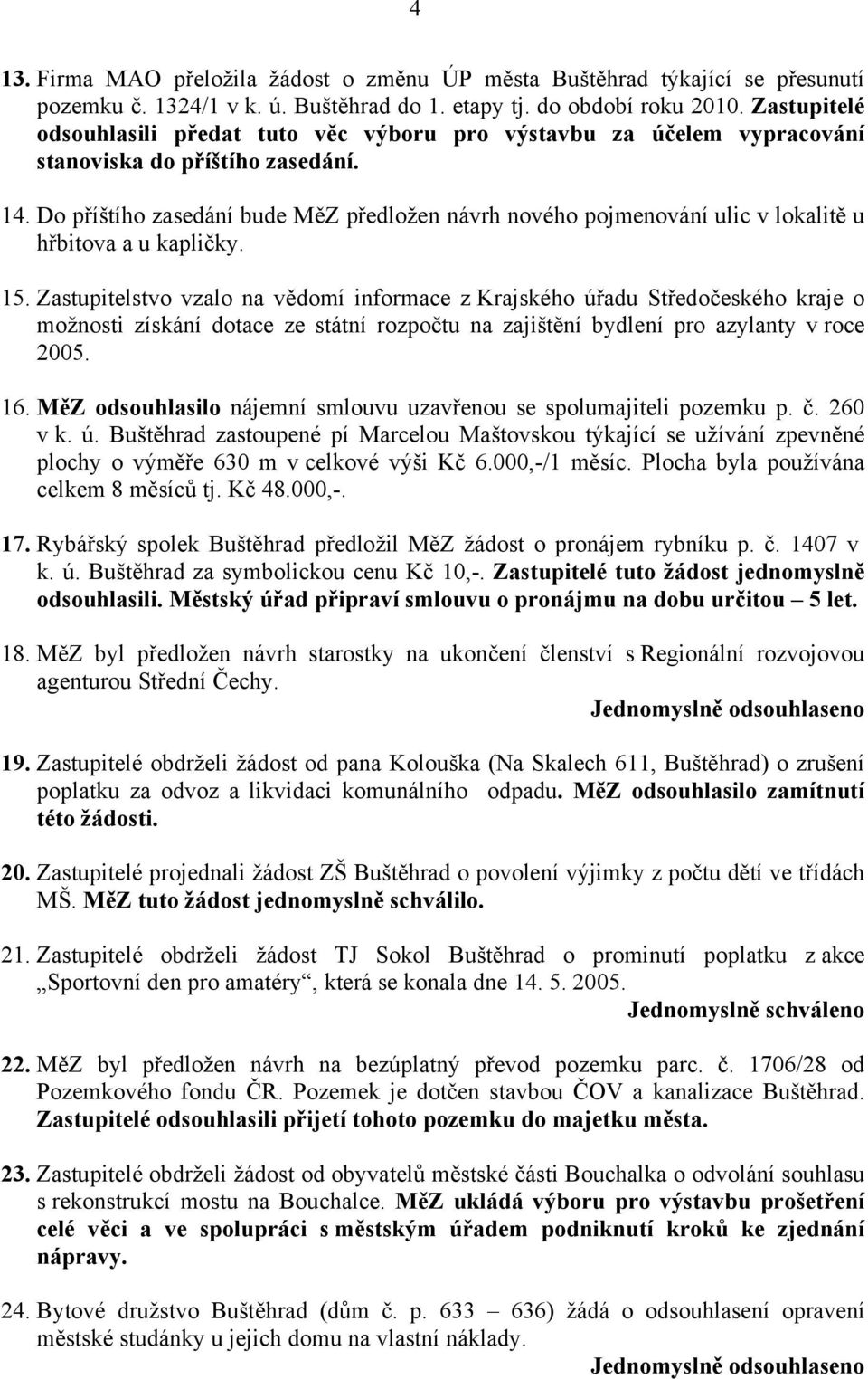 Do příštího zasedání bude MěZ předložen návrh nového pojmenování ulic v lokalitě u hřbitova a u kapličky. 15.