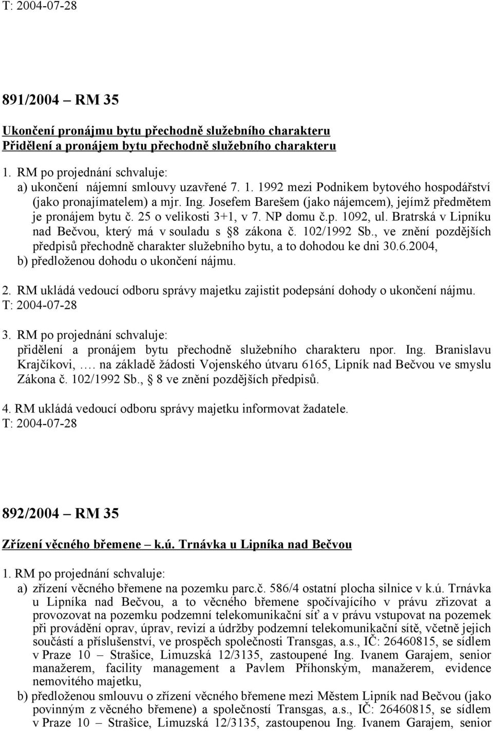 Bratrská v Lipníku nad Bečvou, který má v souladu s 8 zákona č. 102/1992 Sb., ve znění pozdějších předpisů přechodně charakter služebního bytu, a to dohodou ke dni 30.6.