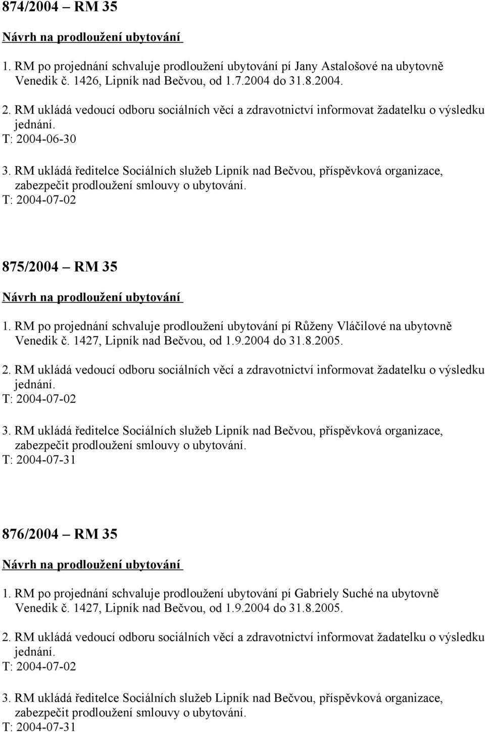 RM ukládá ředitelce Sociálních služeb Lipník nad Bečvou, příspěvková organizace, zabezpečit prodloužení smlouvy o ubytování. 875/2004 RM 35 Návrh na prodloužení ubytování 1.