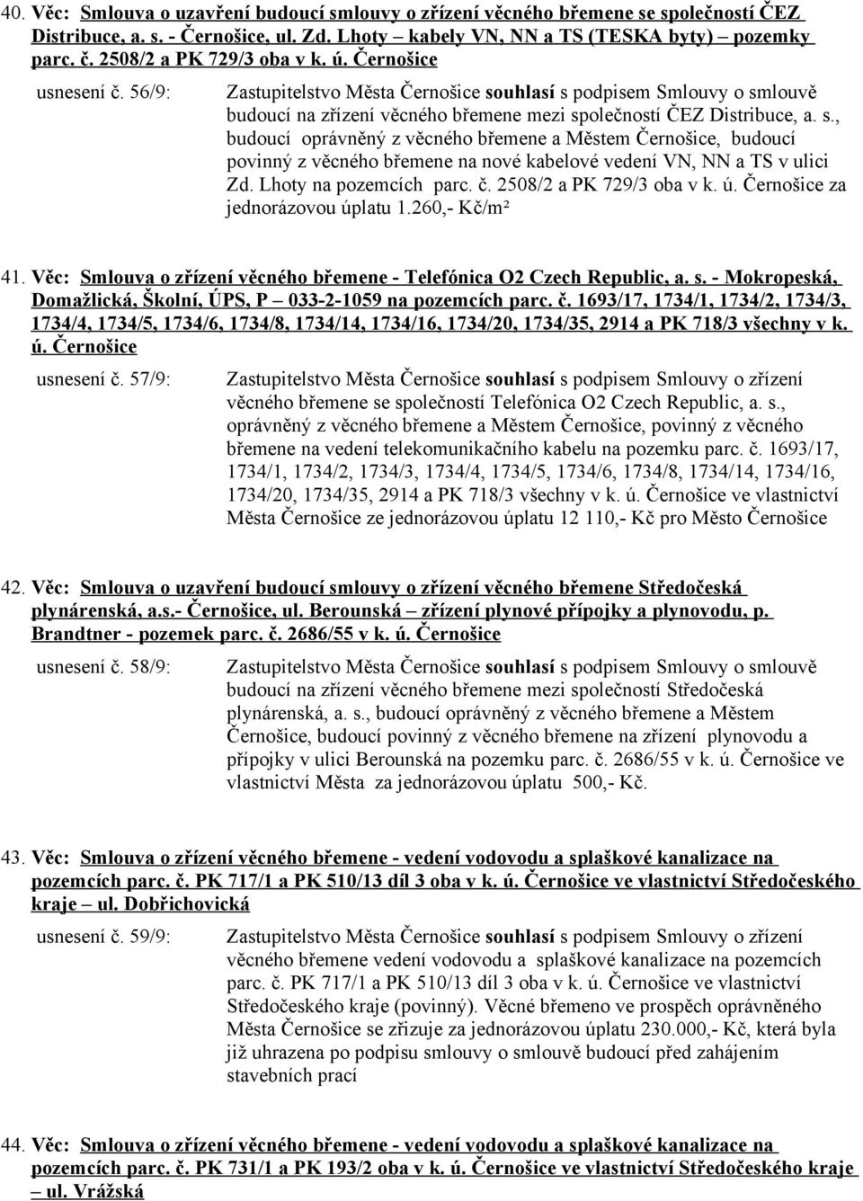 olečností ČEZ Distribuce, a. s., budoucí oprávněný z věcného břemene a Městem Černošice, budoucí povinný z věcného břemene na nové kabelové vedení VN, NN a TS v ulici Zd. Lhoty na pozemcích parc. č.