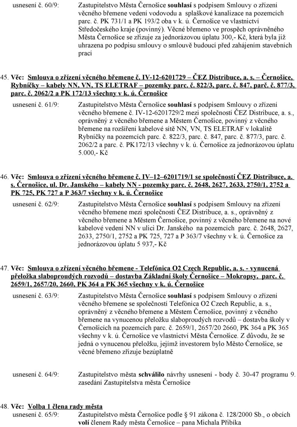 Věcné břemeno ve prospěch oprávněného Města Černošice se zřizuje za jednorázovou úplatu 300,- Kč, která byla již uhrazena po podpisu smlouvy o smlouvě budoucí před zahájením stavebních prací 45.