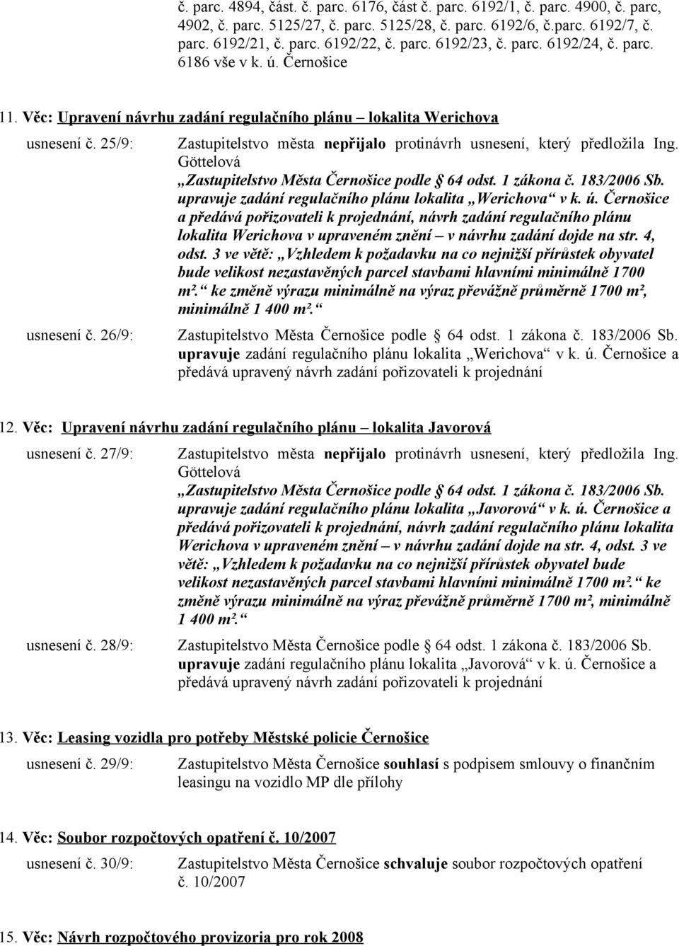 26/9: Zastupitelstvo města nepřijalo protinávrh usnesení, který předložila Ing. Göttelová Zastupitelstvo Města Černošice podle 64 odst. 1 zákona č. 183/2006 Sb.