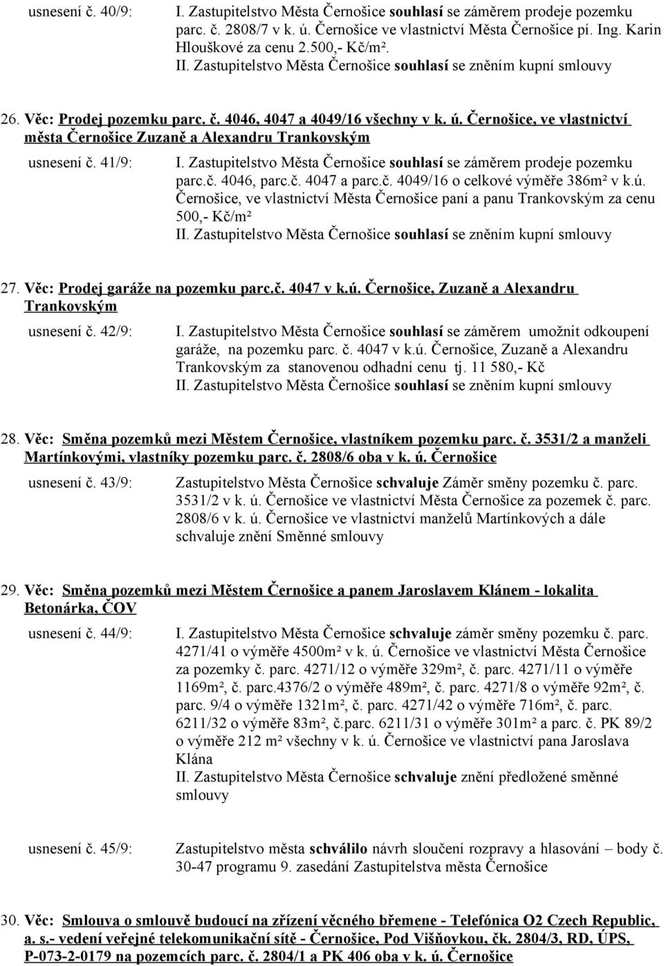 Černošice, ve vlastnictví města Černošice Zuzaně a Alexandru Trankovským usnesení č. 41/9: I. Zastupitelstvo Města Černošice souhlasí se záměrem prodeje pozemku parc.č. 4046, parc.č. 4047 a parc.č. 4049/16 o celkové výměře 386m² v k.