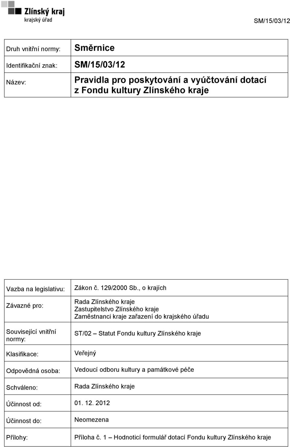 , o krajích Rada Zlínského kraje Zastupitelstvo Zlínského kraje Zaměstnanci kraje zařazení do krajského úřadu ST/02 Statut Fondu kultury Zlínského kraje