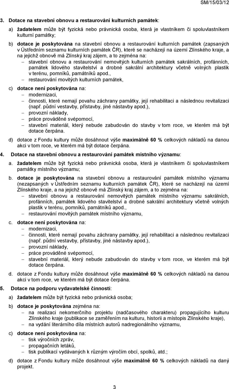 to zejména na: stavební obnovu a restaurování nemovitých kulturních památek sakrálních, profánních, památek lidového stavitelství a drobné sakrální architektury včetně volných plastik v terénu,