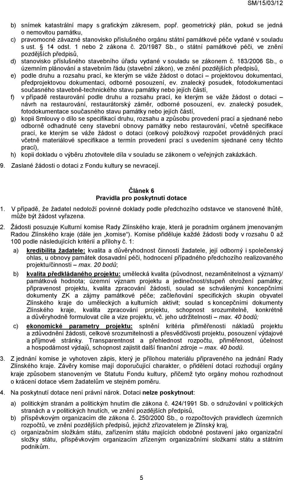 , o státní památkové péči, ve znění pozdějších předpisů, d) stanovisko příslušného stavebního úřadu vydané v souladu se zákonem č. 183/2006 Sb.