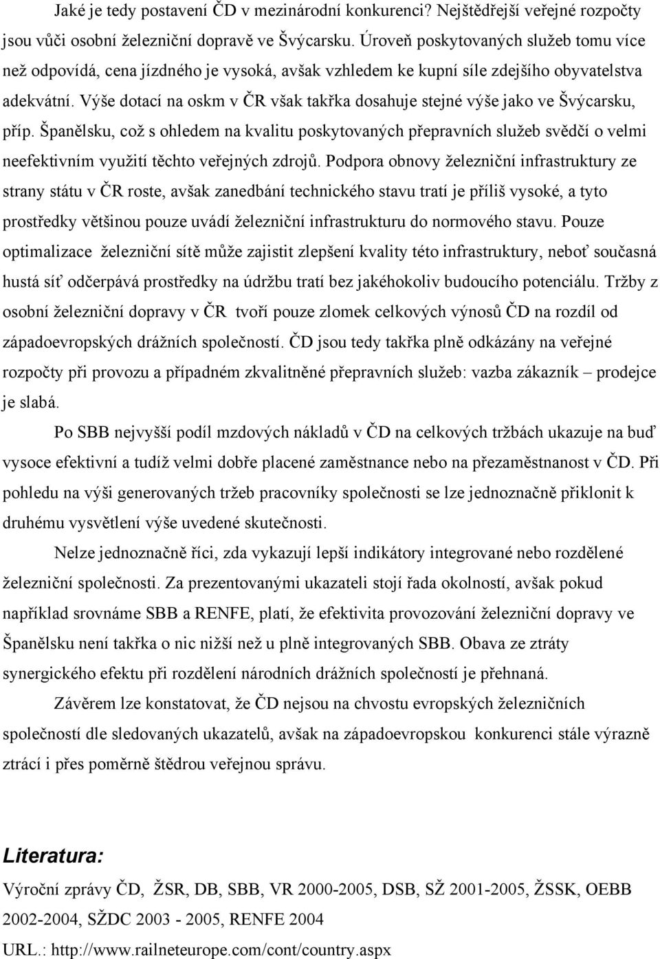 Výše dotací na oskm v ČR však takřka dosahuje stejné výše jako ve Švýcarsku, příp.