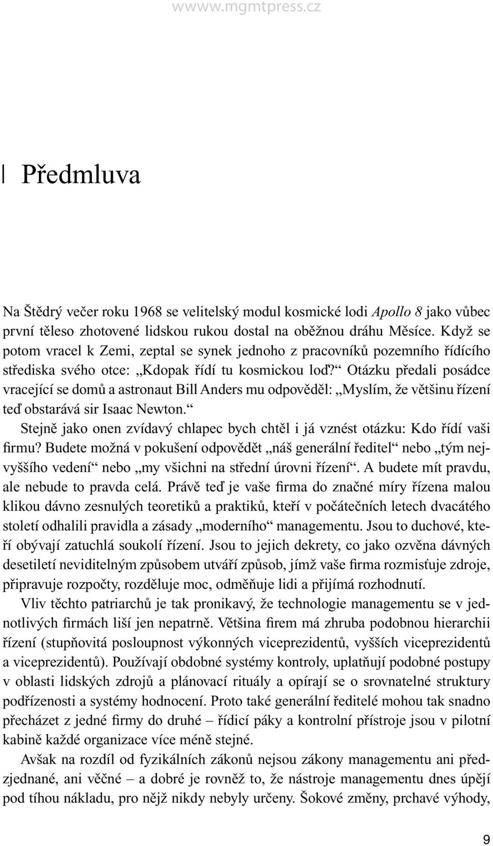 Otázku předali posádce vracející se domů a astronaut Bill Anders mu odpověděl: Myslím, že většinu řízení teď obstarává sir Isaac Newton.