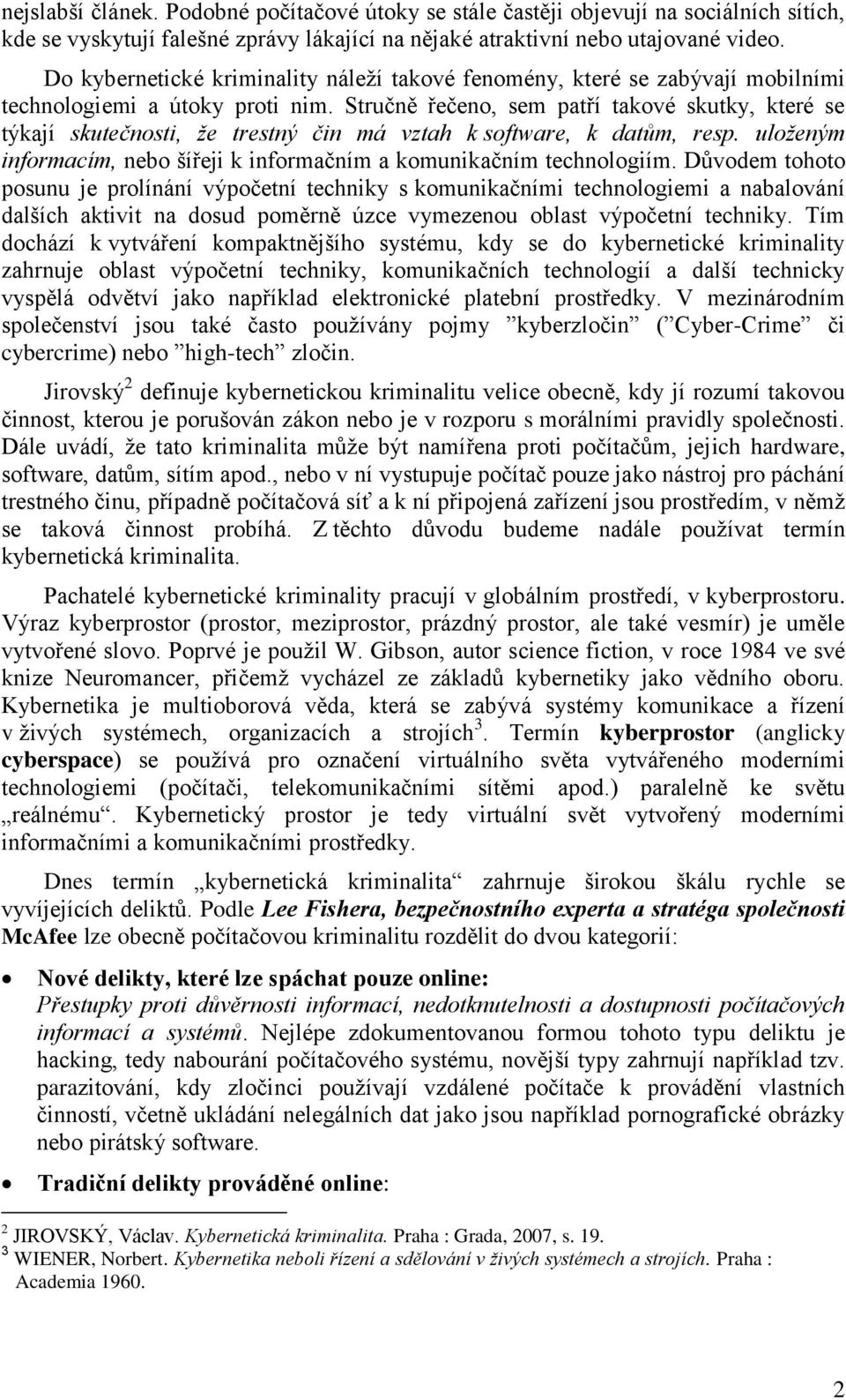 Stručně řečeno, sem patří takové skutky, které se týkají skutečnosti, že trestný čin má vztah k software, k datům, resp. uloženým informacím, nebo šířeji k informačním a komunikačním technologiím.