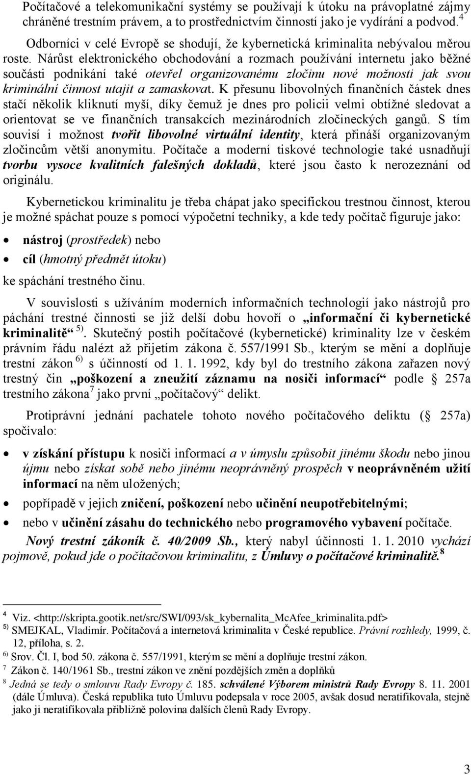 Nárůst elektronického obchodování a rozmach používání internetu jako běžné součásti podnikání také otevřel organizovanému zločinu nové možnosti jak svou kriminální činnost utajit a zamaskovat.