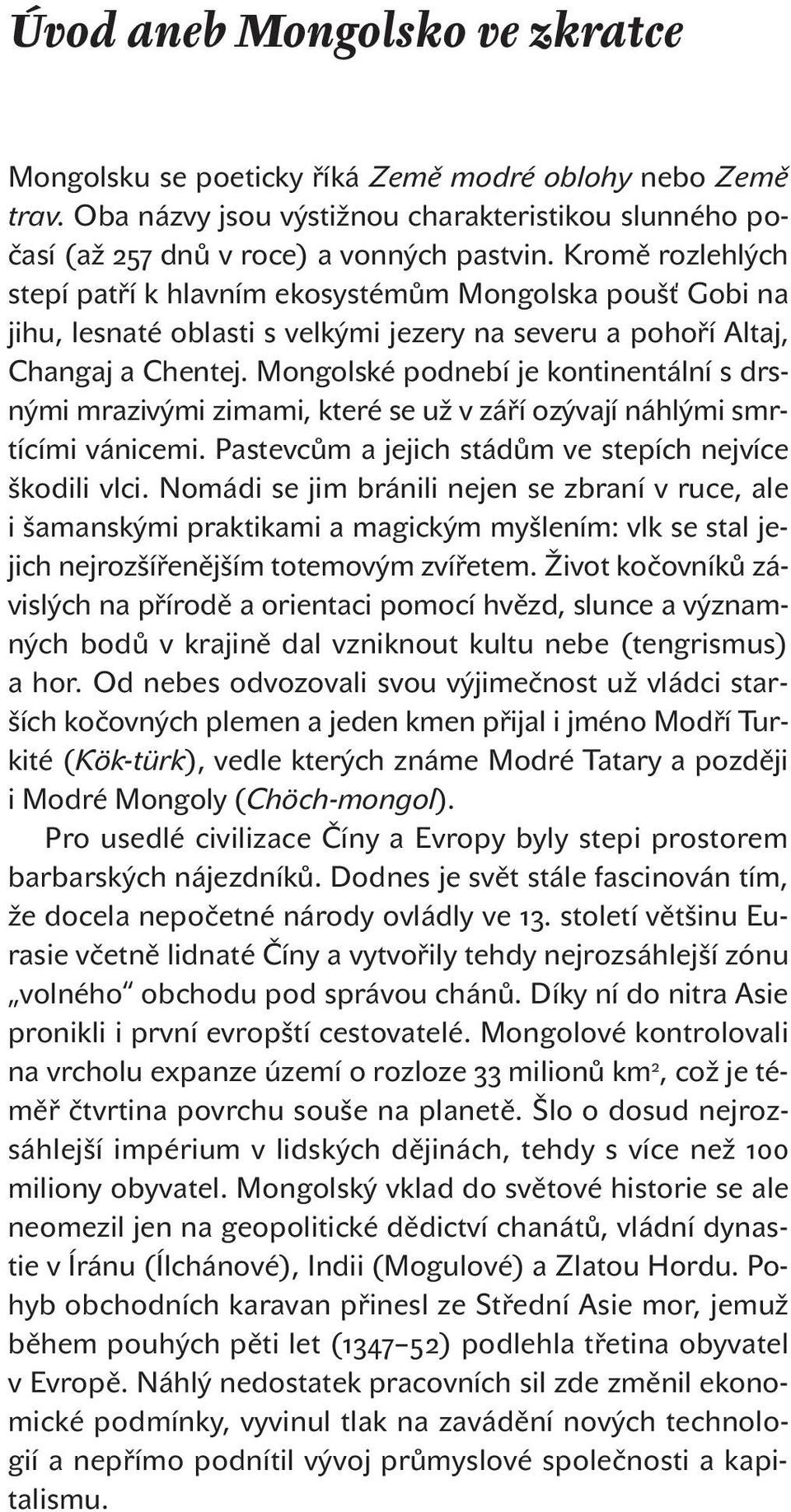 Mongolské podnebí je kontinentální s drsnými mrazivými zimami, které se už v září ozývají náhlými smrtícími vánicemi. Pastevcům a jejich stádům ve stepích nejvíce škodili vlci.