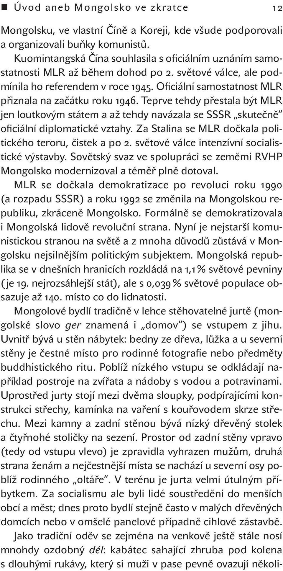 Oficiální samostatnost MLR přiznala na začátku roku 1946. Teprve tehdy přestala být MLR jen loutkovým státem a až tehdy navázala se SSSR skutečně oficiální diplomatické vztahy.