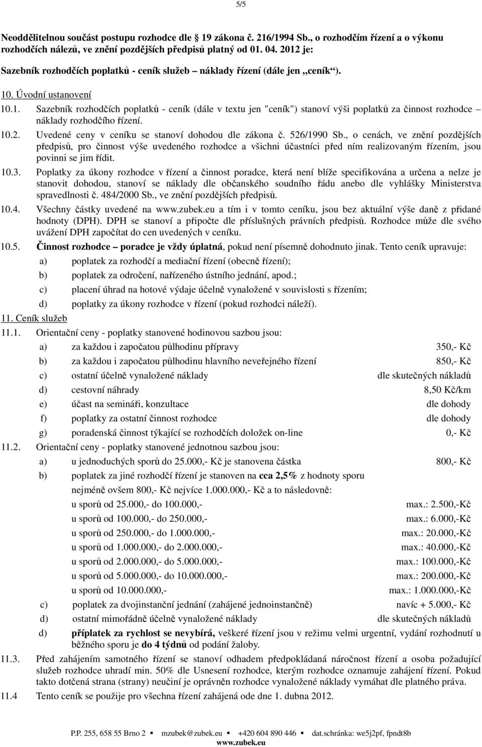 10.2. Uvedené ceny v ceníku se stanoví dohodou dle zákona č. 526/1990 Sb.