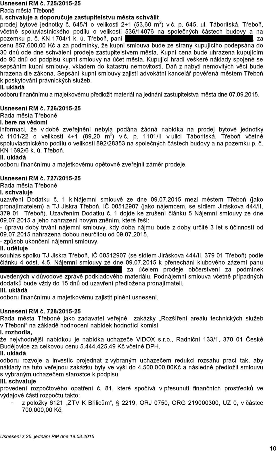 Třeboň, paní xxxxxxxxxxxxxxxxxxxxxxxxxxxxxxxxxxxxxxxxxx, za cenu 857.600,00 Kč a za pmínky, že kupní smlouva bude ze strany kupujícího pepsána do 30 dnů e dne schválení preje zastupitelstvem města.