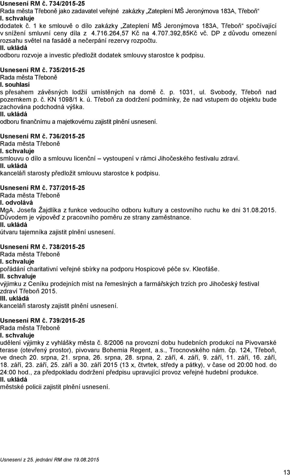 DP z důvu omezení rozsahu světel na fasádě a nečerpání rezervy rozpočtu. boru rozvoje a investic předložit datek smlouvy starostce k ppisu. Usnesení RM č. 735/2015-25 I.