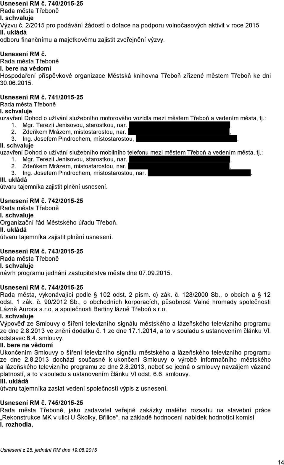 741/2015-25 uzavření Doh o užívání služebního motorového vozidla mezi městem Třeboň a vedením města, tj.: 1. Mgr. Terezií Jenisovou, starostkou, nar. xxxxxxxxxxxxxxxxxxxxxxxxxxxxxxxxxx, 2.