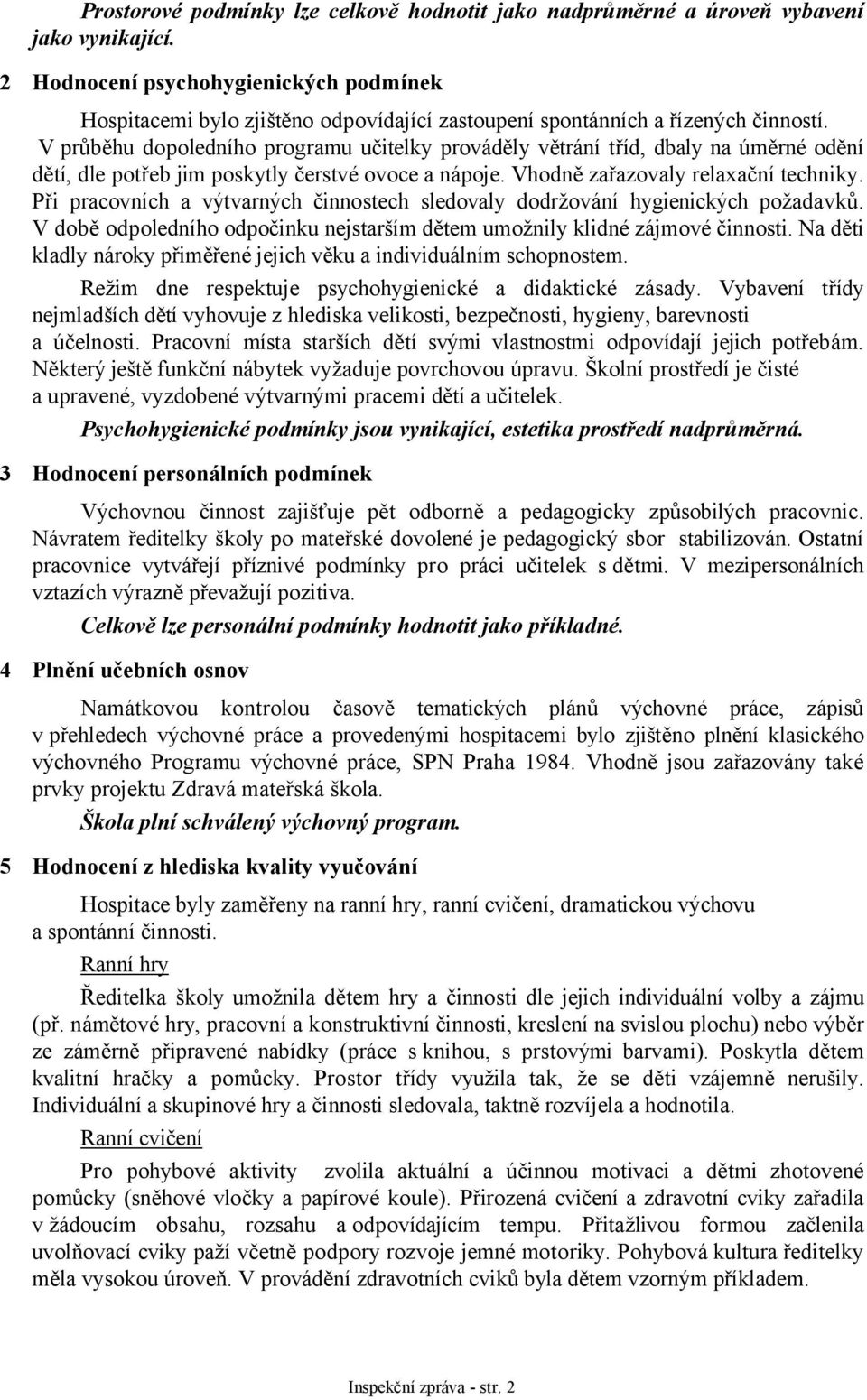 V průběhu dopoledního programu učitelky prováděly větrání tříd, dbaly na úměrné odění dětí, dle potřeb jim poskytly čerstvé ovoce a nápoje. Vhodně zařazovaly relaxační techniky.