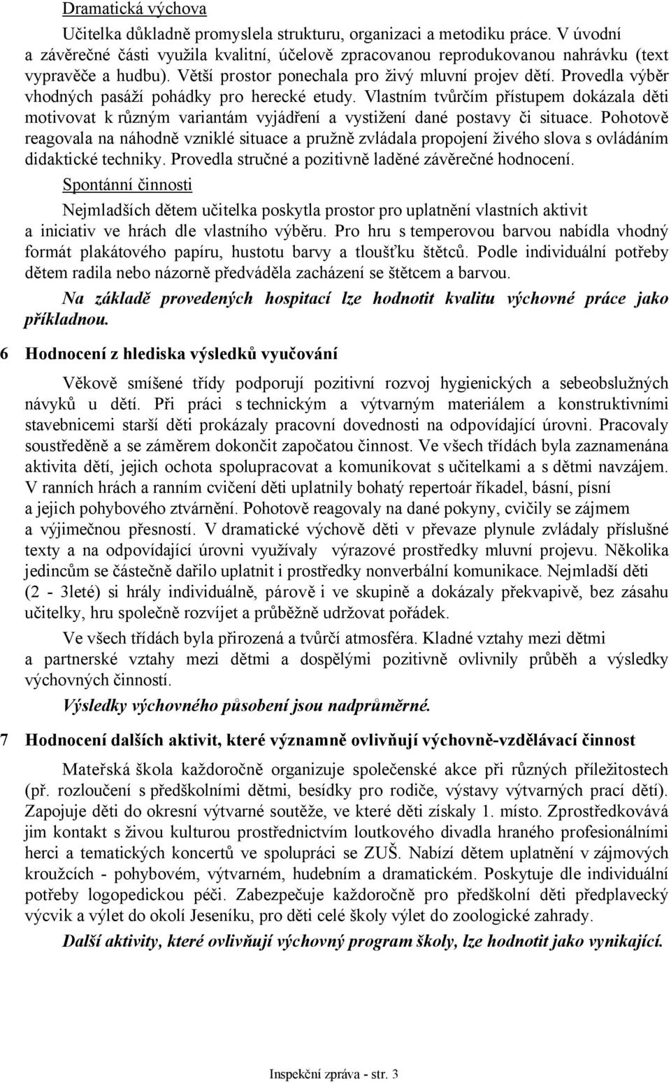 Provedla výběr vhodných pasáží pohádky pro herecké etudy. Vlastním tvůrčím přístupem dokázala děti motivovat k různým variantám vyjádření a vystižení dané postavy či situace.