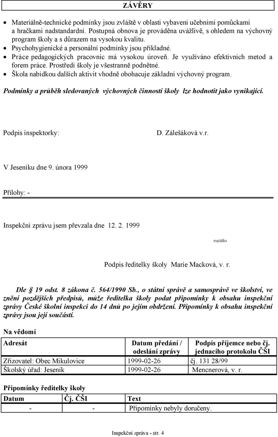 Práce pedagogických pracovnic má vysokou úroveň. Je využíváno efektivních metod a forem práce. Prostředí školy je všestranně podnětné.