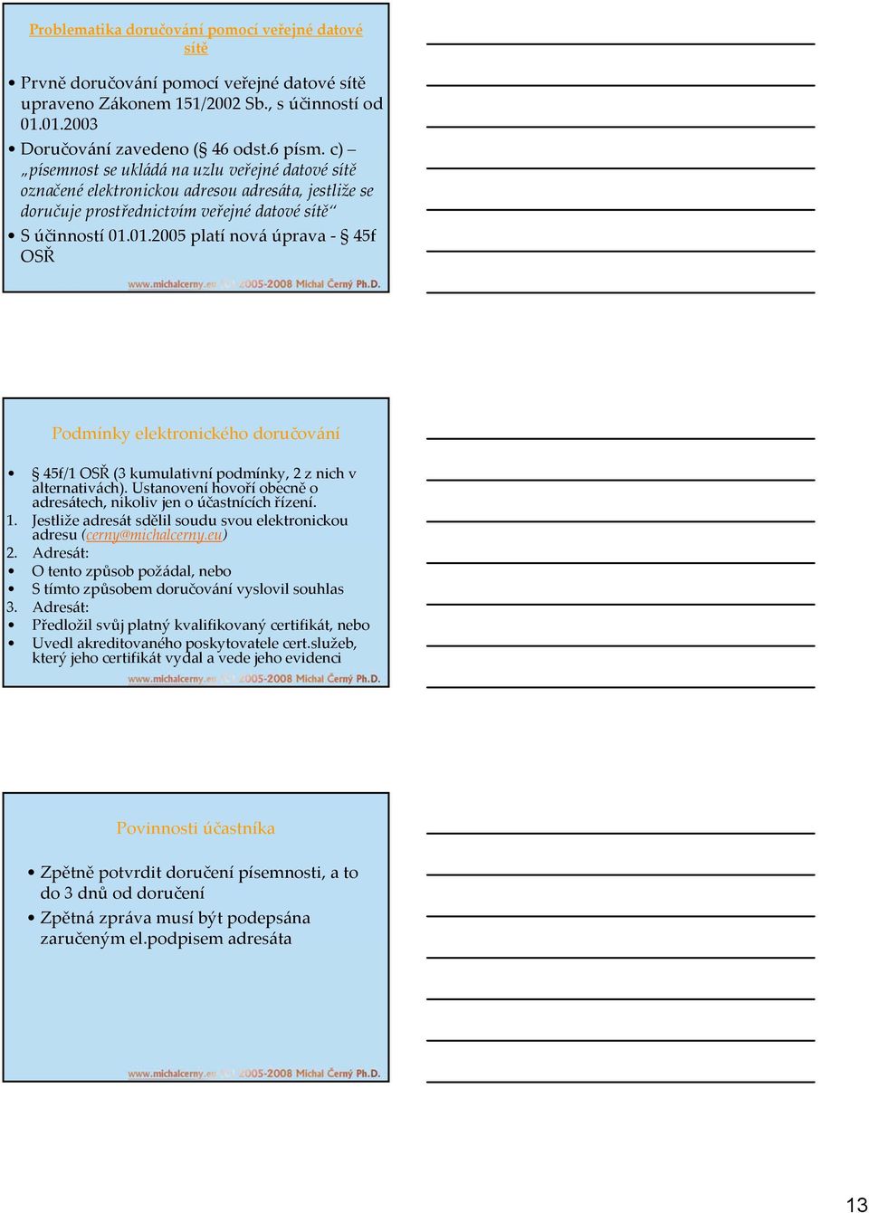 01.2005 platí nová úprava - 45f OSŘ Podmínky elektronického doručování 45f/1 OSŘ (3 kumulativní podmínky, 2 z nich v alternativách).