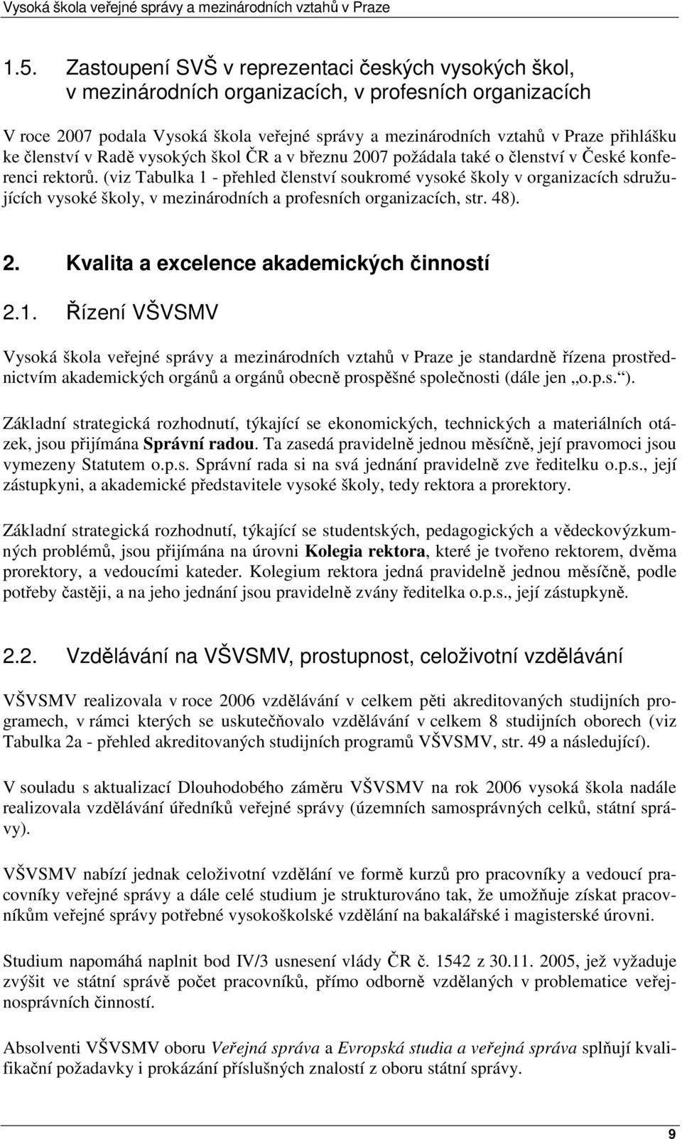 (viz Tabulka 1 - přehled členství soukromé vysoké školy v organizacích sdružujících vysoké školy, v mezinárodních a profesních organizacích, str. 48). 2. Kvalita a excelence akademických činností 2.1. Řízení VŠVSMV Vysoká škola veřejné správy a mezinárodních vztahů v Praze je standardně řízena prostřednictvím akademických orgánů a orgánů obecně prospěšné společnosti (dále jen o.