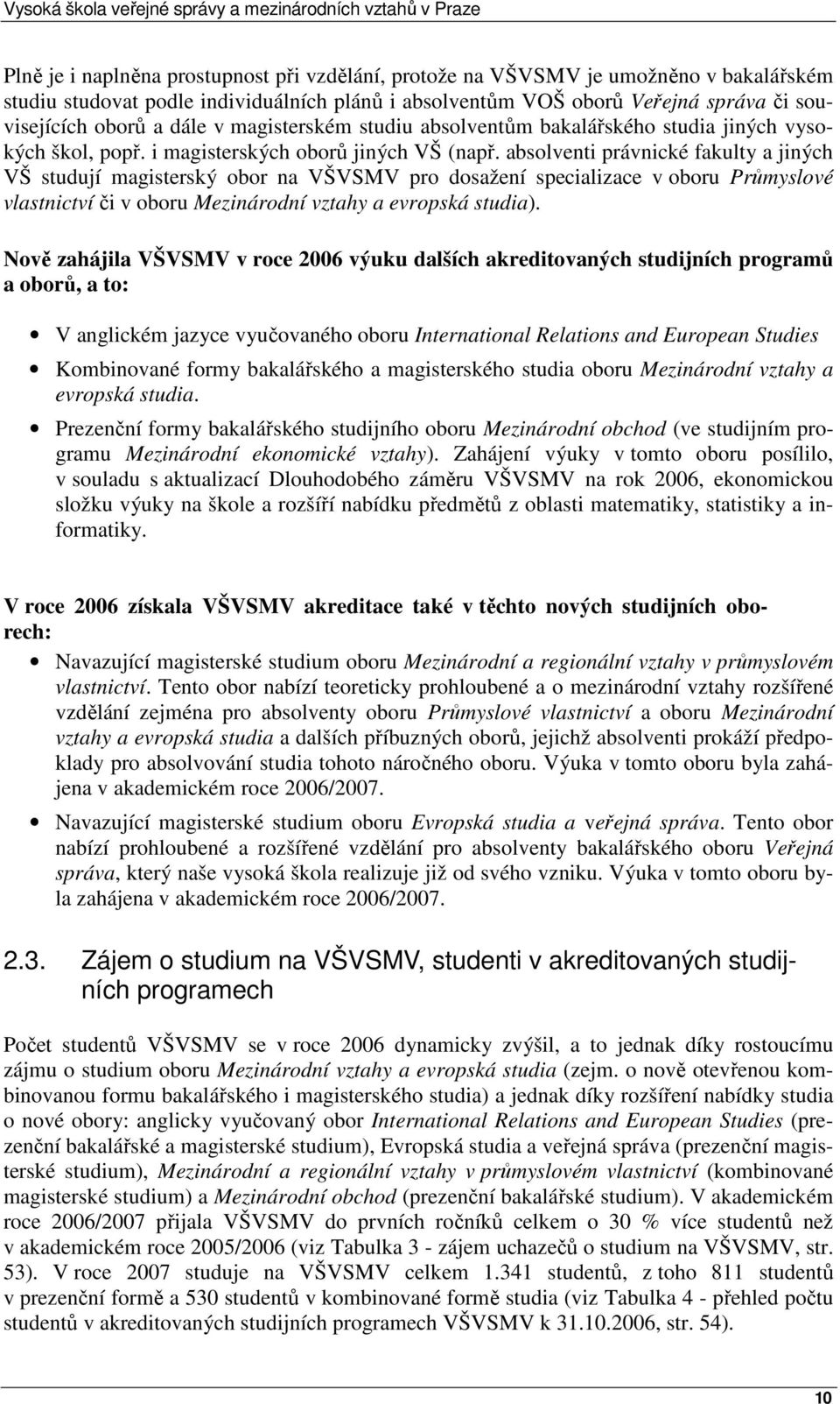 absolventi právnické fakulty a jiných VŠ studují magisterský obor na VŠVSMV pro dosažení specializace v oboru Průmyslové vlastnictví či v oboru Mezinárodní vztahy a evropská studia).