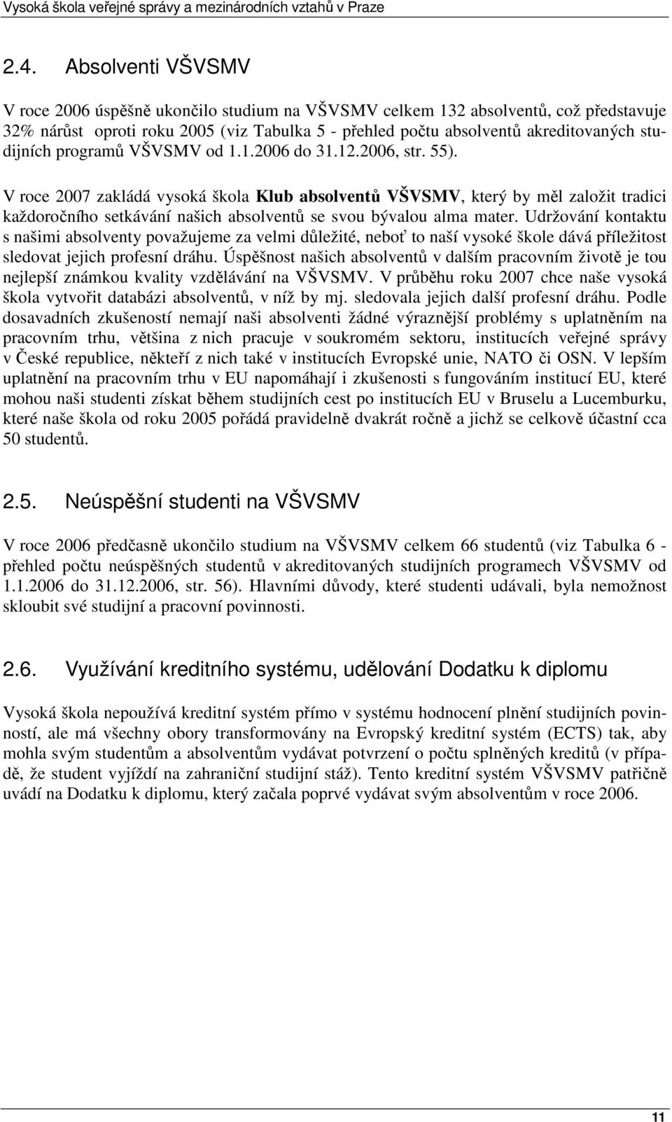 V roce 2007 zakládá vysoká škola Klub absolventů VŠVSMV, který by měl založit tradici každoročního setkávání našich absolventů se svou bývalou alma mater.