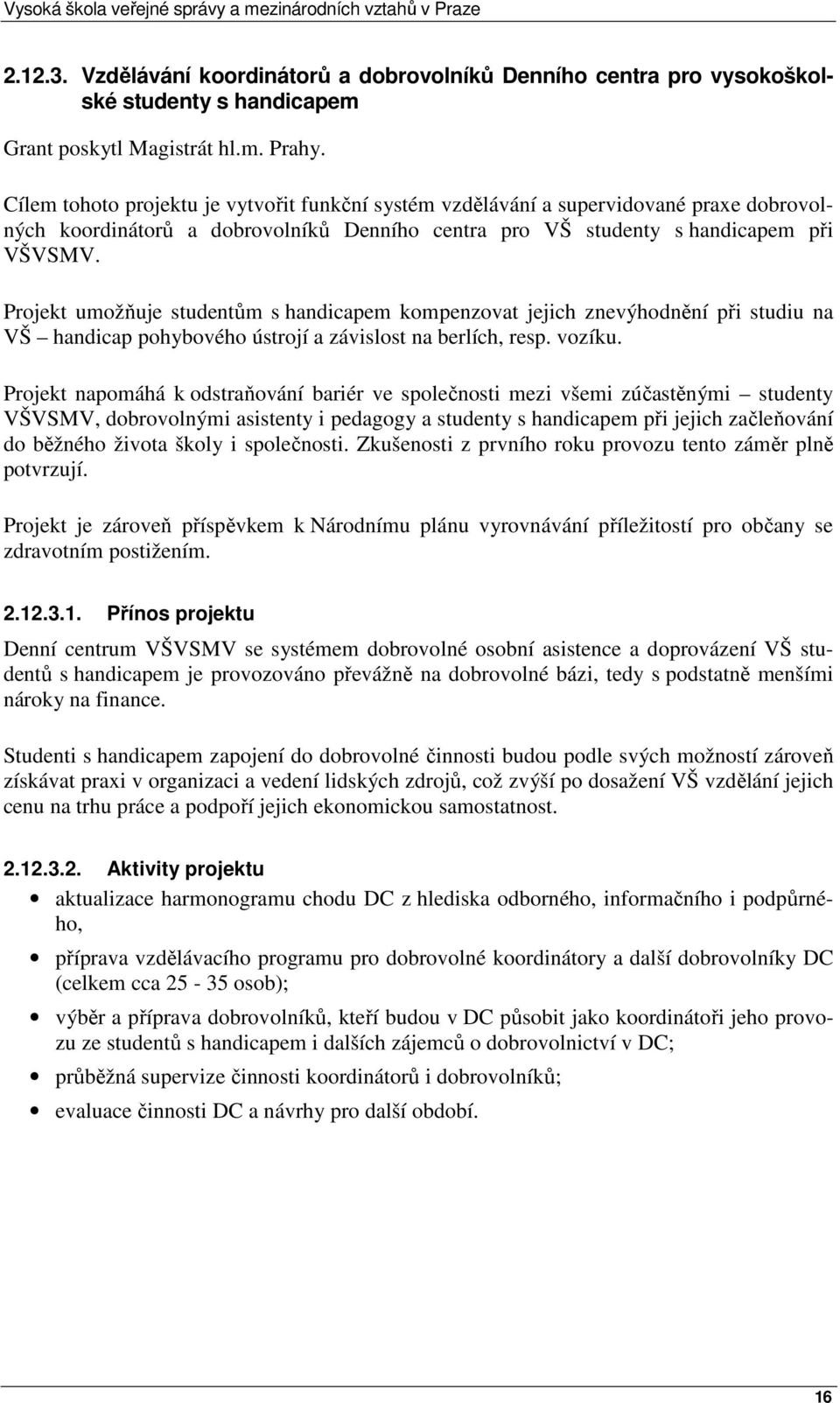 Projekt umožňuje studentům s handicapem kompenzovat jejich znevýhodnění při studiu na VŠ handicap pohybového ústrojí a závislost na berlích, resp. vozíku.