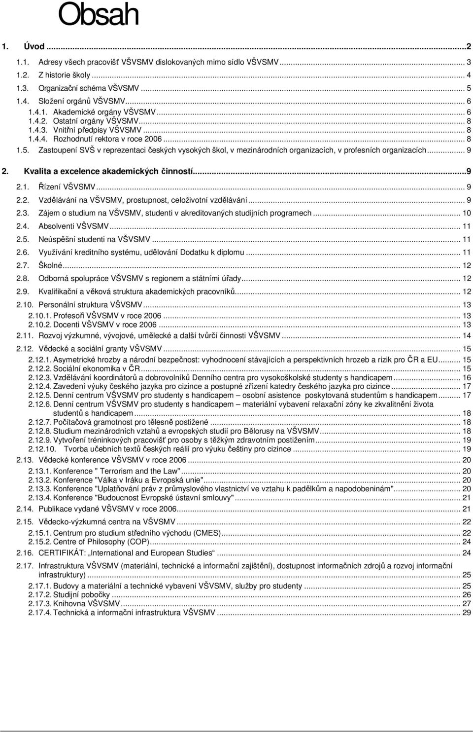 Zastoupení SVŠ v reprezentaci českých vysokých škol, v mezinárodních organizacích, v profesních organizacích... 9 2. Kvalita a excelence akademických činností...9 2.1. Řízení VŠVSMV... 9 2.2. Vzdělávání na VŠVSMV, prostupnost, celoživotní vzdělávání.