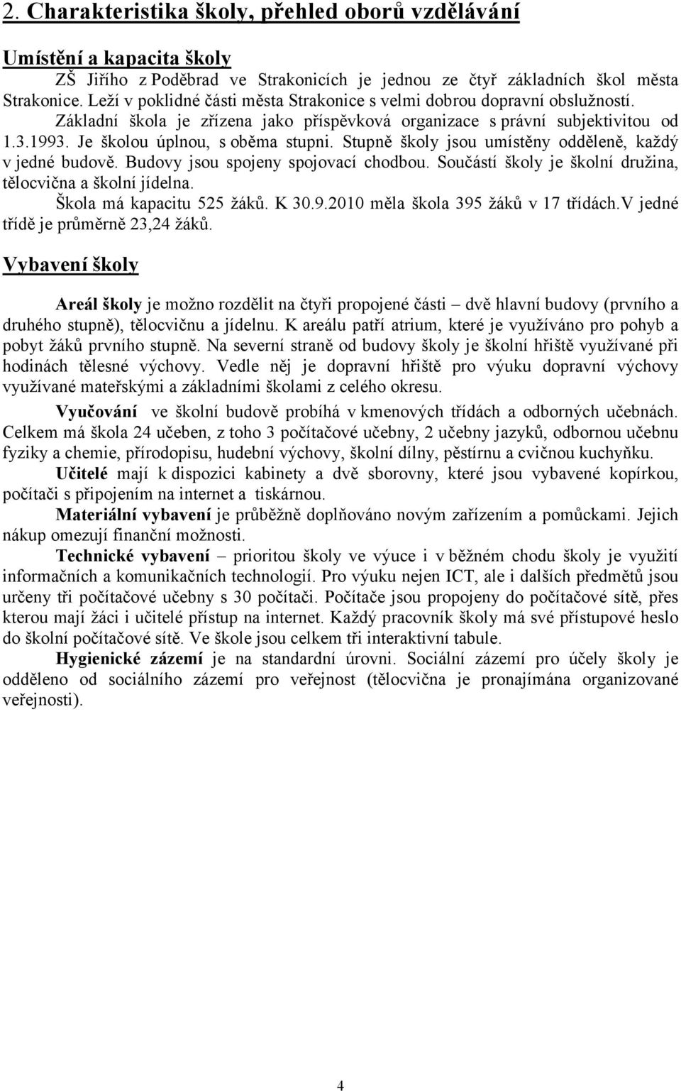 Stupně školy jsou umístěny odděleně, každý v jedné budově. Budovy jsou spojeny spojovací chodbou. Součástí školy je školní družina, tělocvična a školní jídelna. Škola má kapacitu 525 žáků. K 30.9.