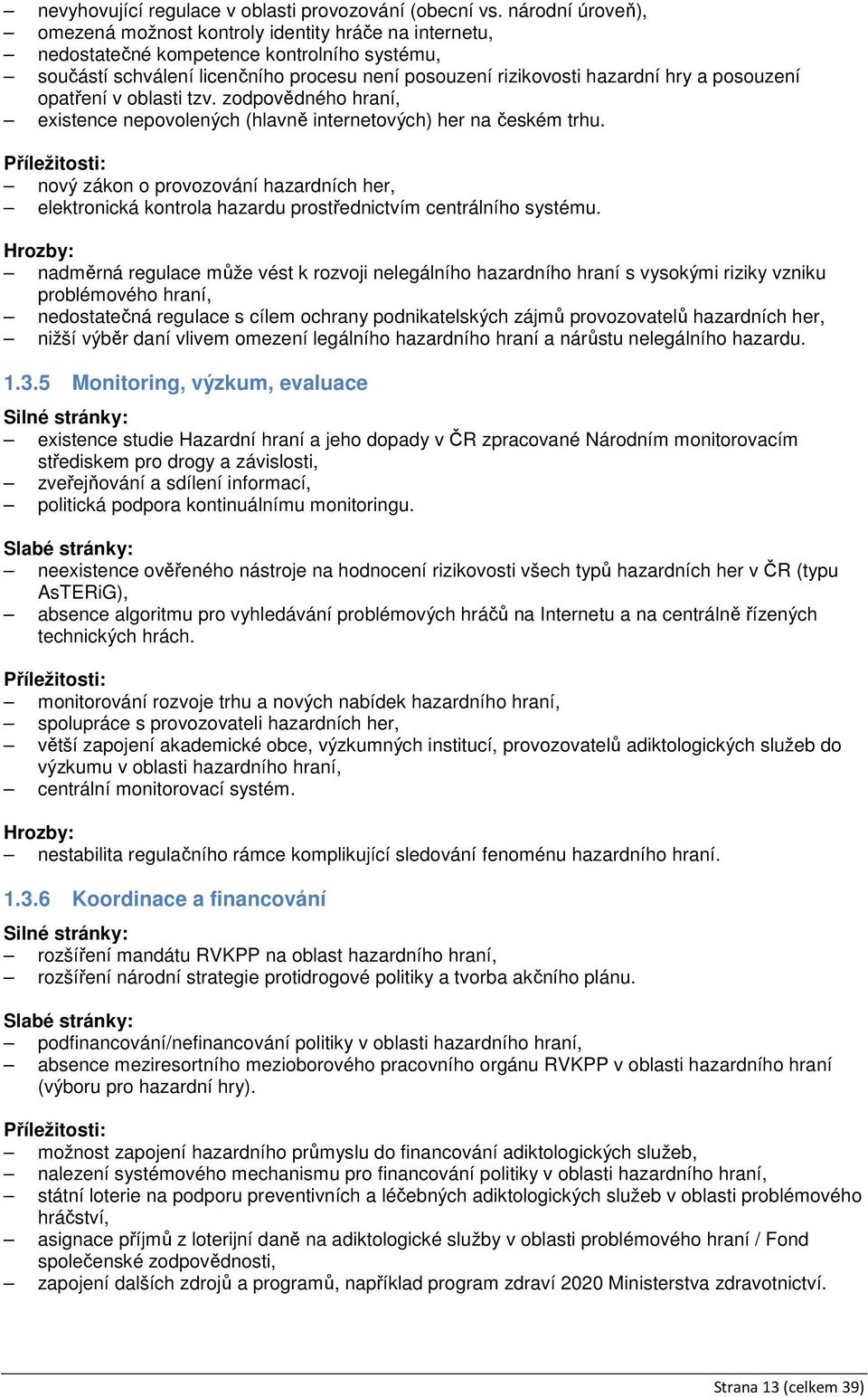 posouzení opatření v oblasti tzv. zodpovědného hraní, existence nepovolených (hlavně internetových) her na českém trhu.