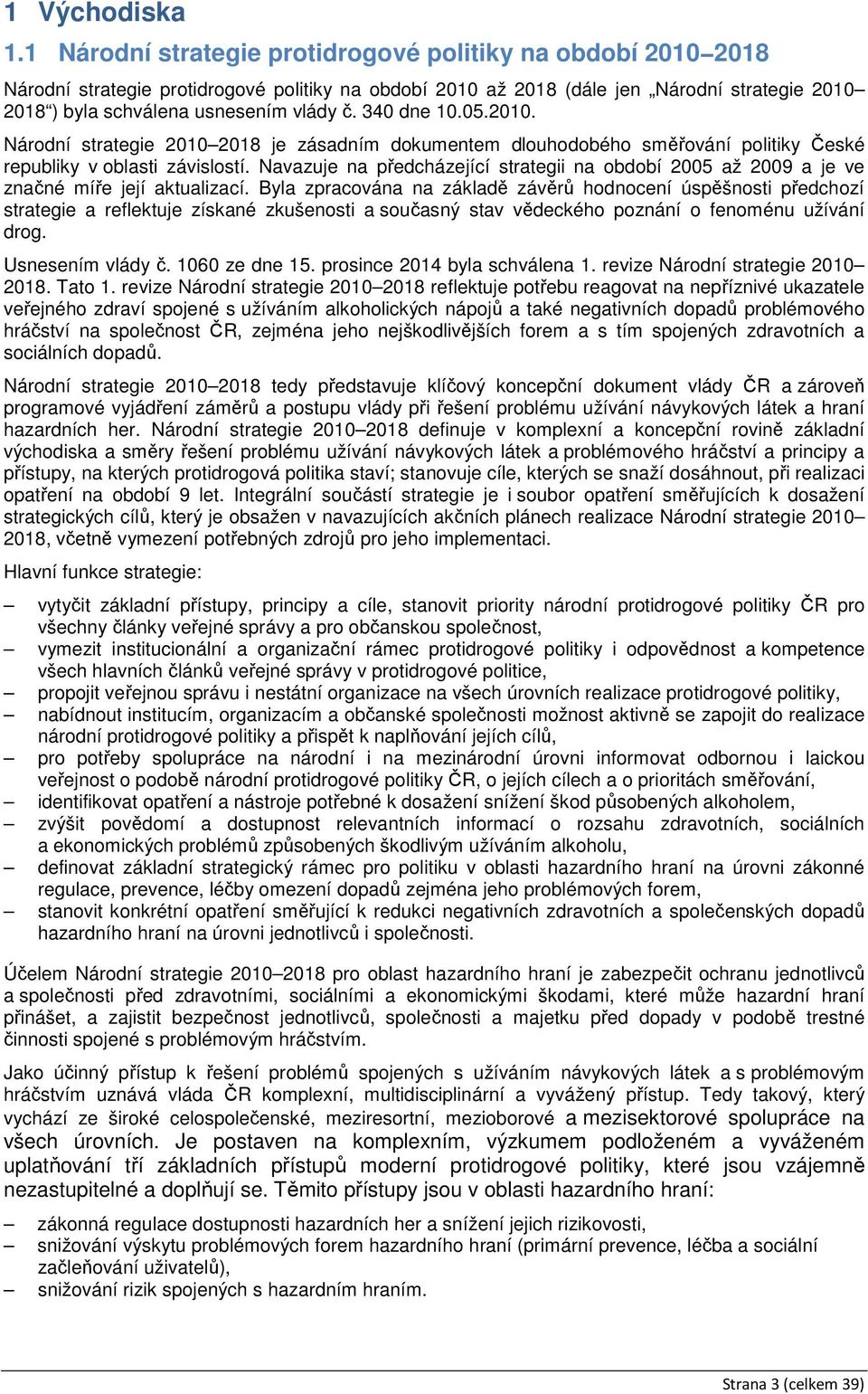 340 dne 10.05.2010. Národní strategie 2010 2018 je zásadním dokumentem dlouhodobého směřování politiky České republiky v oblasti závislostí.