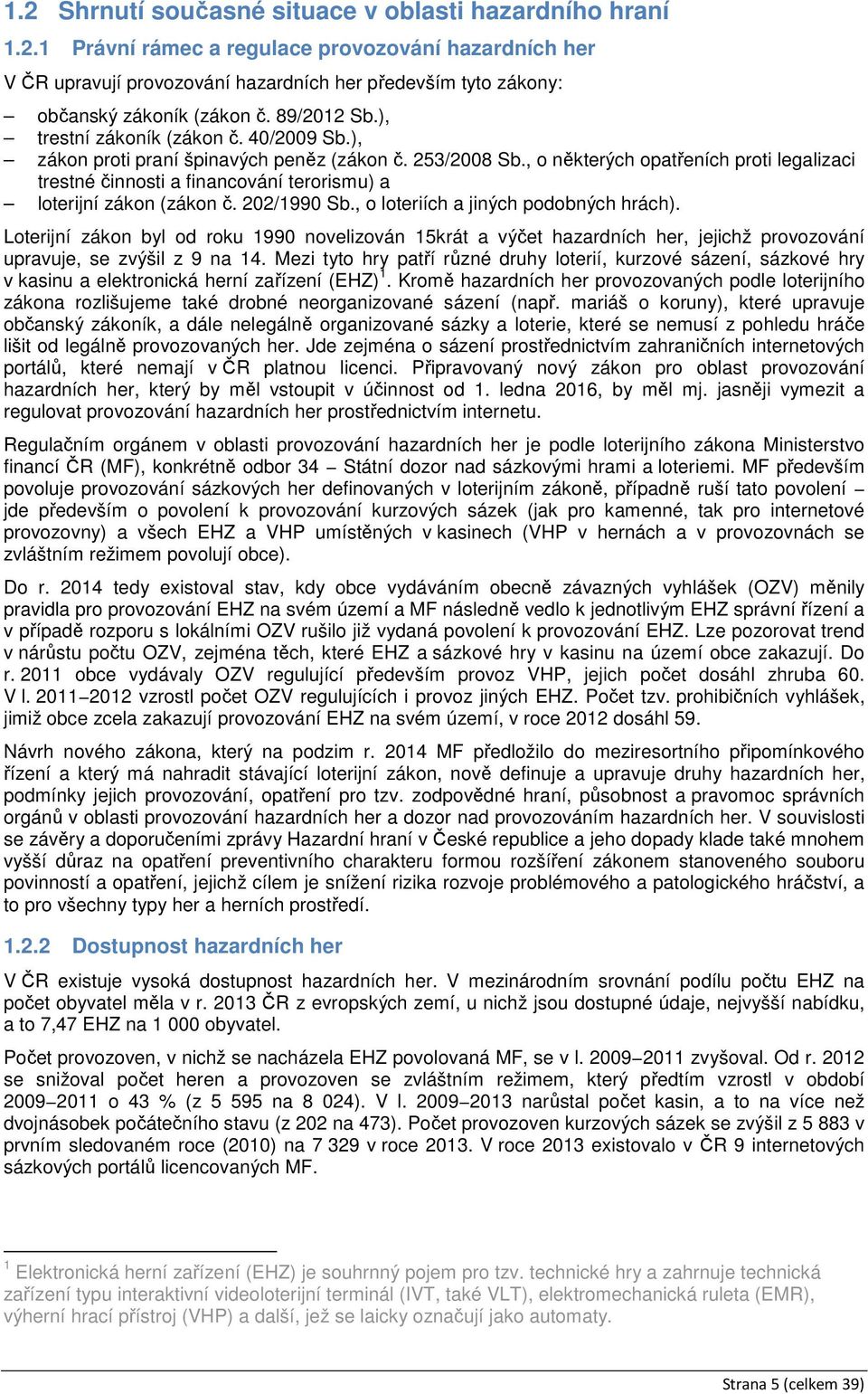 , o některých opatřeních proti legalizaci trestné činnosti a financování terorismu) a loterijní zákon (zákon č. 202/1990 Sb., o loteriích a jiných podobných hrách).