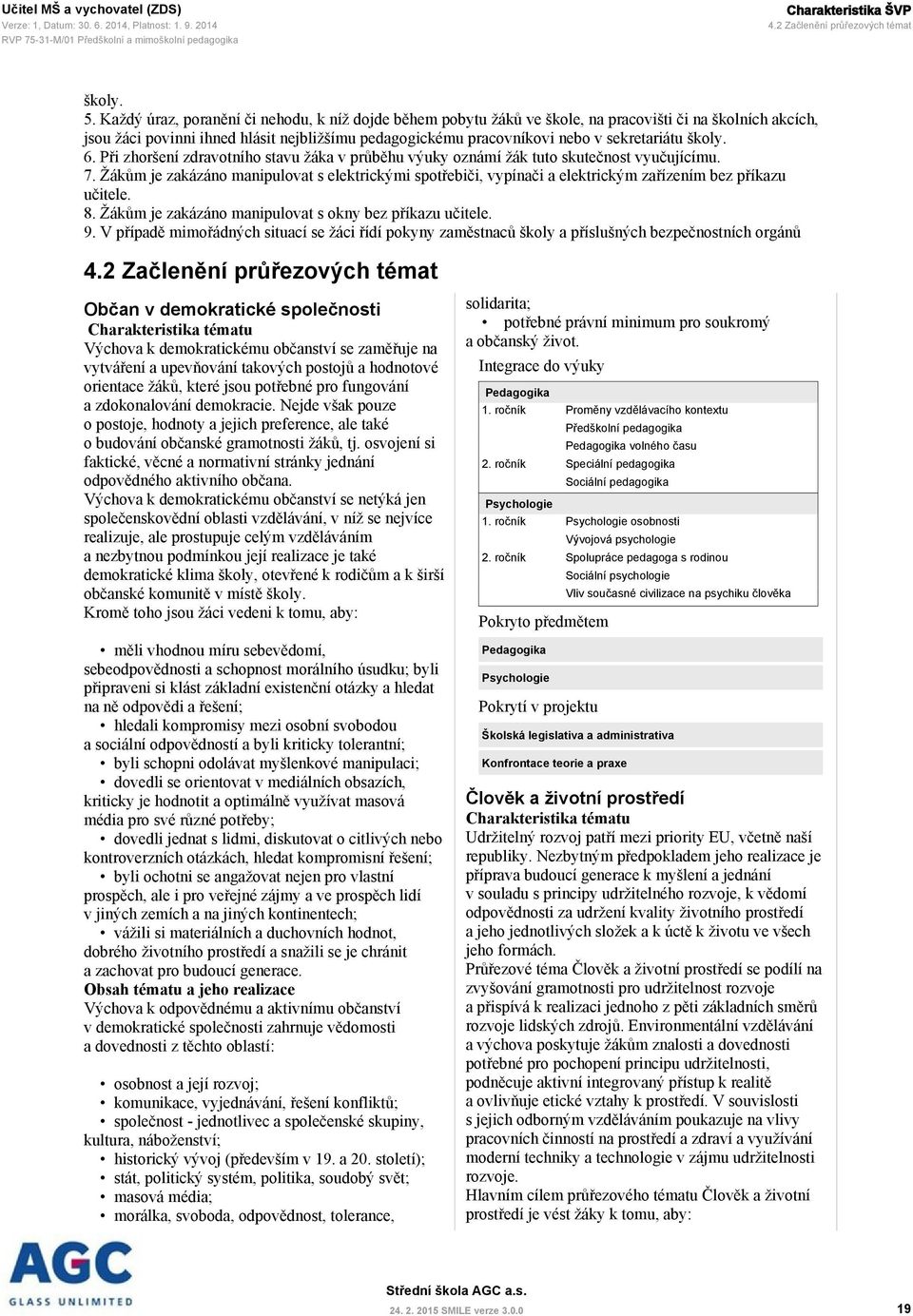 školy. 6. Při zhoršení zdravotního stavu žáka v průběhu výuky oznámí žák tuto skutečnost vyučujícímu. 7.