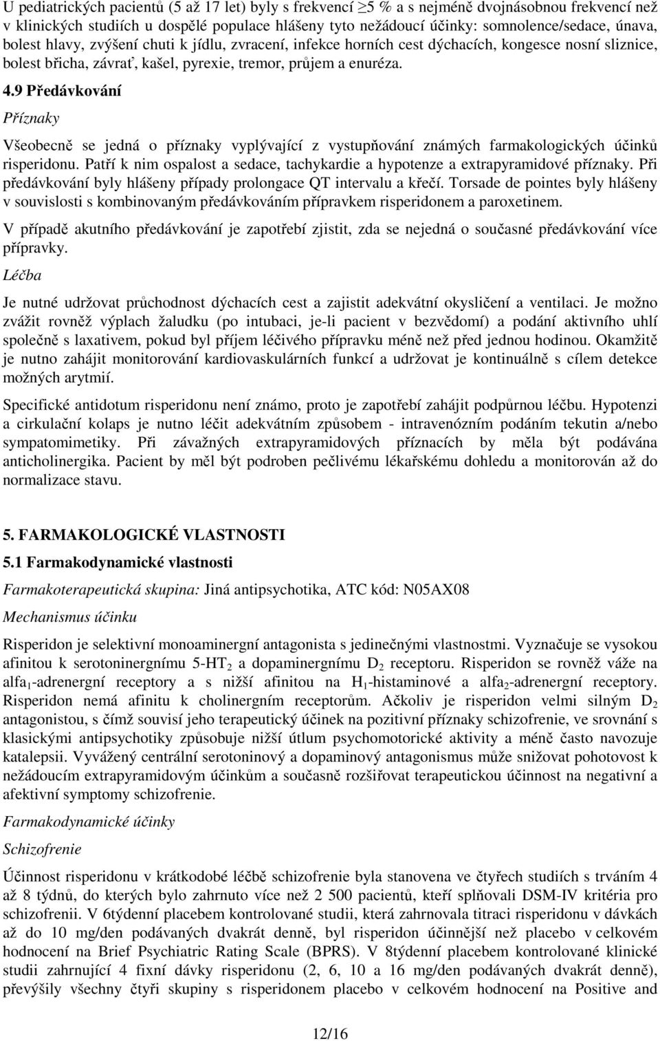 9 Předávkování Příznaky Všeobecně se jedná o příznaky vyplývající z vystupňování známých farmakologických účinků risperidonu.