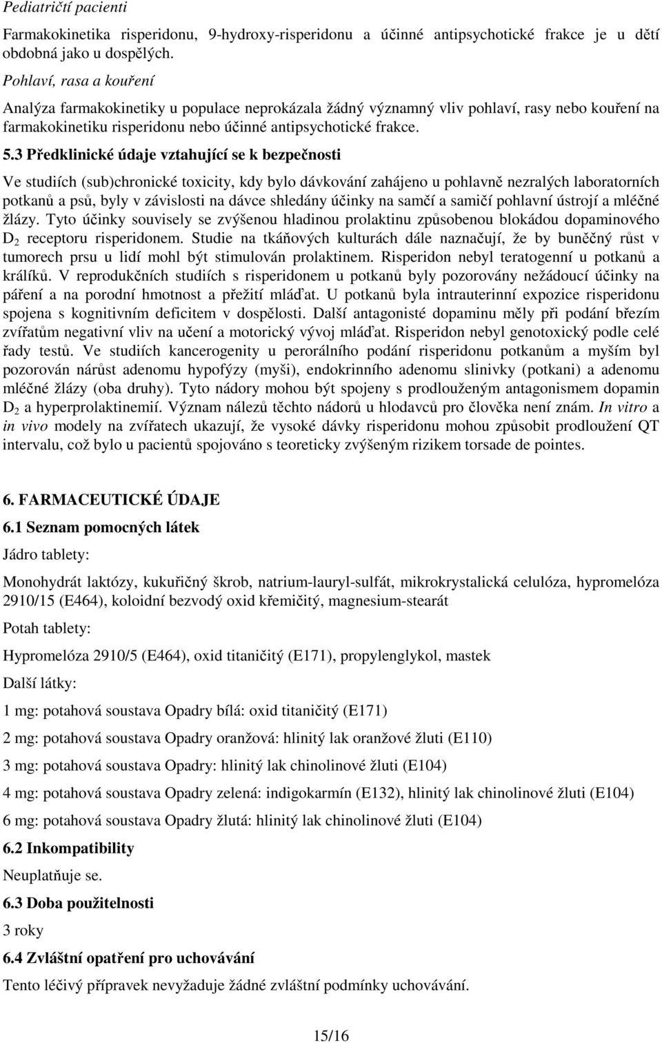 3 Předklinické údaje vztahující se k bezpečnosti Ve studiích (sub)chronické toxicity, kdy bylo dávkování zahájeno u pohlavně nezralých laboratorních potkanů a psů, byly v závislosti na dávce shledány